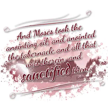 Leviticus 8:10 – And Moses took the anointing oil, and anointed the tabernacle and all that was therein, and sanctified them.