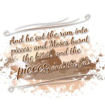 Leviticus 8:20 – And he cut the ram into pieces; and Moses burnt the head, and the pieces, and the fat.