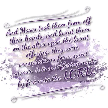 Leviticus 8:28 – And Moses took them from off their hands, and burnt them on the altar upon the burnt offering: they were consecrations for a sweet savour: it is an…