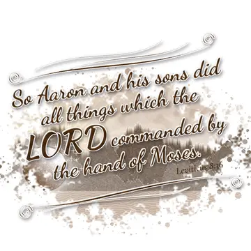 Leviticus 8:36 – So Aaron and his sons did all things which the LORD commanded by the hand of Moses.