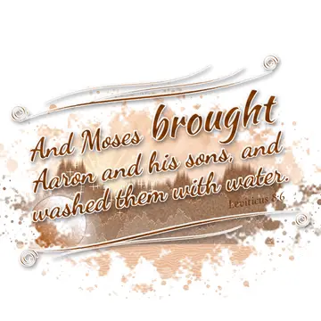 Leviticus 8:6 – And Moses brought Aaron and his sons, and washed them with water.