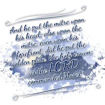 Leviticus 8:9 – And he put the mitre upon his head; also upon the mitre, even upon his forefront, did he put the golden plate, the holy crown; as the LORD commanded…