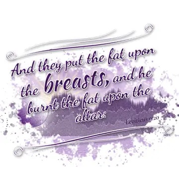 Leviticus 9:20 – And they put the fat upon the breasts, and he burnt the fat upon the altar: