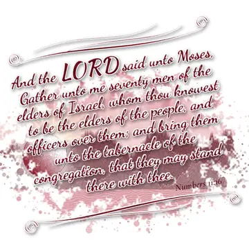 Numbers 11:16 – And the LORD said unto Moses, Gather unto me seventy men of the elders of Israel, whom thou knowest to be the elders of the people, and officers over…