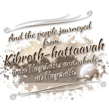 Numbers 11:35 – And the people journeyed from Kibroth-hattaavah unto Hazeroth; and abode at Hazeroth.