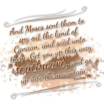 Numbers 13:17 – And Moses sent them to spy out the land of Canaan, and said unto them, Get you up this way southward, and go up into the mountain: