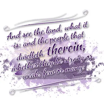 Numbers 13:18 – And see the land, what it is; and the people that dwelleth therein, whether they be strong or weak, few or many;