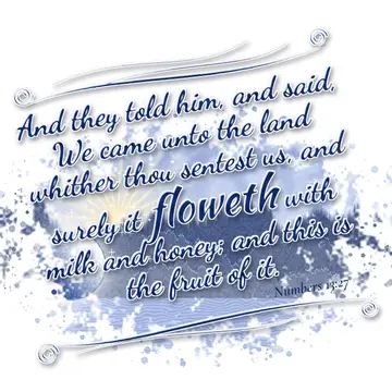 Numbers 13:27 – And they told him, and said, We came unto the land whither thou sentest us, and surely it floweth with milk and honey; and this is the fruit of it.