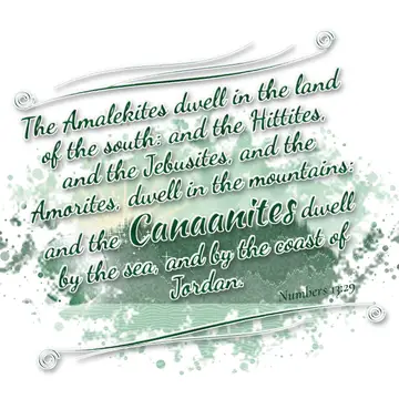 Numbers 13:29 – The Amalekites dwell in the land of the south: and the Hittites, and the Jebusites, and the Amorites, dwell in the mountains: and the Canaanites…