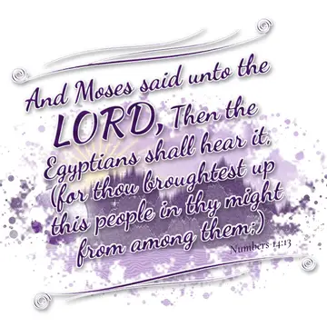 Numbers 14:13 – And Moses said unto the LORD, Then the Egyptians shall hear it, (for thou broughtest up this people in thy might from among them;)