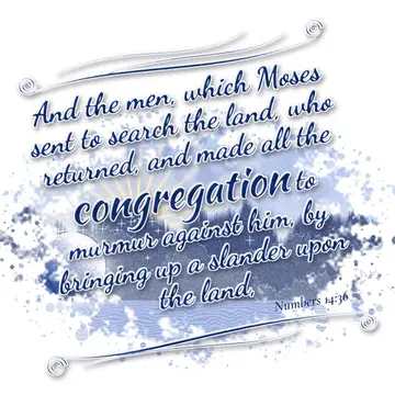 Numbers 14:36 – And the men, which Moses sent to search the land, who returned, and made all the congregation to murmur against him, by bringing up a slander upon…