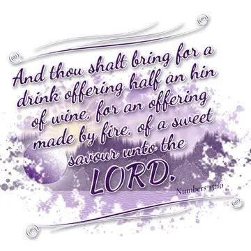 Numbers 15:10 – And thou shalt bring for a drink offering half an hin of wine, for an offering made by fire, of a sweet savour unto the LORD.