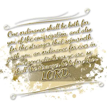 Numbers 15:15 – One ordinance shall be both for you of the congregation, and also for the stranger that sojourneth with you, an ordinance for ever in your…