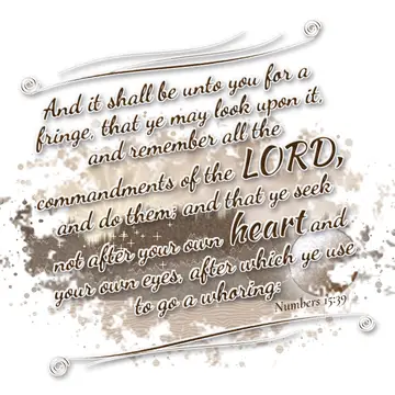 Numbers 15:39 – And it shall be unto you for a fringe, that ye may look upon it, and remember all the commandments of the LORD, and do them; and that ye seek not…