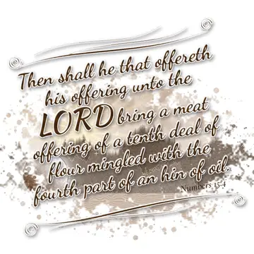 Numbers 15:4 – Then shall he that offereth his offering unto the LORD bring a meat offering of a tenth deal of flour mingled with the fourth part of an hin of oil.
