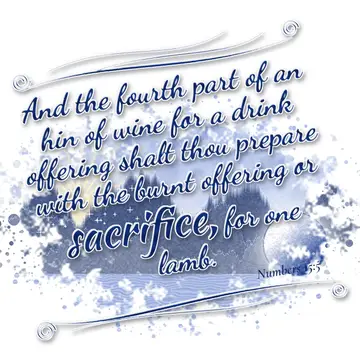 Numbers 15:5 – And the fourth part of an hin of wine for a drink offering shalt thou prepare with the burnt offering or sacrifice, for one lamb.