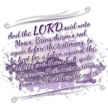 Numbers 17:10 – And the LORD said unto Moses, Bring Aaron's rod again before the testimony, to be kept for a token against the rebels; and thou shalt quite take away…