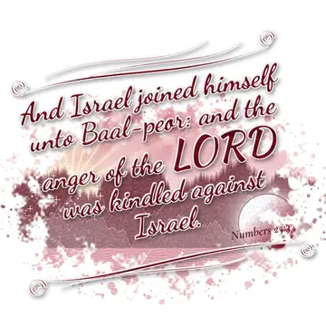 Numbers 25:3 – And Israel joined himself unto Baal-peor: and the anger of the LORD was kindled against Israel.