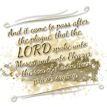 Numbers 26:1 – And it came to pass after the plague, that the LORD spake unto Moses and unto Eleazar the son of Aaron the priest, saying,