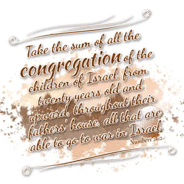 Numbers 26:2 – Take the sum of all the congregation of the children of Israel, from twenty years old and upward, throughout their fathers' house, all that are able…