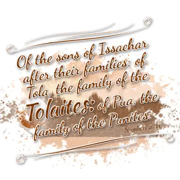 Numbers 26:23 – Of the sons of Issachar after their families: of Tola, the family of the Tolaites: of Pua, the family of the Punites: