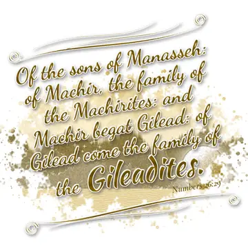 Numbers 26:29 – Of the sons of Manasseh: of Machir, the family of the Machirites: and Machir begat Gilead: of Gilead come the family of the Gileadites.