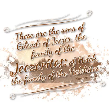 Numbers 26:30 – These are the sons of Gilead: of Jeezer, the family of the Jeezerites: of Helek, the family of the Helekites: