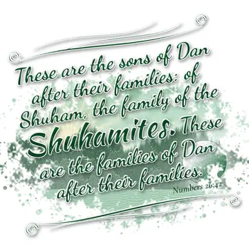 Numbers 26:42 – These are the sons of Dan after their families: of Shuham, the family of the Shuhamites. These are the families of Dan after their families.