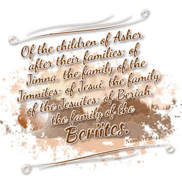 Numbers 26:44 – Of the children of Asher after their families: of Jimna, the family of the Jimnites: of Jesui, the family of the Jesuites: of Beriah, the family of…