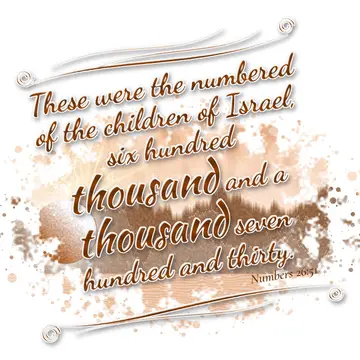 Numbers 26:51 – These were the numbered of the children of Israel, six hundred thousand and a thousand seven hundred and thirty.