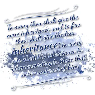 Numbers 26:54 – To many thou shalt give the more inheritance, and to few thou shalt give the less inheritance: to every one shall his inheritance be given according…