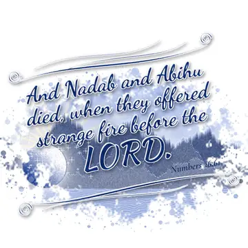 Numbers 26:61 – And Nadab and Abihu died, when they offered strange fire before the LORD.