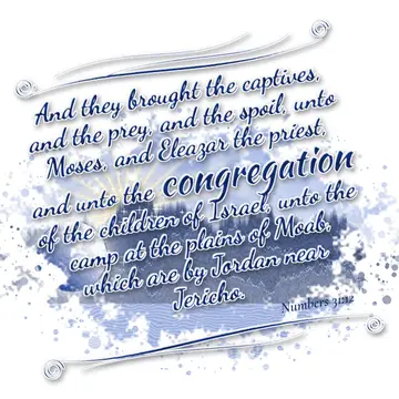 Numbers 31:12 – And they brought the captives, and the prey, and the spoil, unto Moses, and Eleazar the priest, and unto the congregation of the children of Israel…