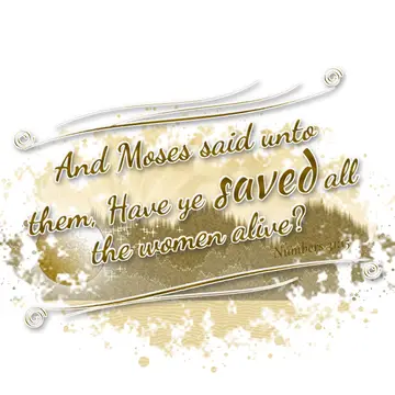 Numbers 31:15 – And Moses said unto them, Have ye saved all the women alive?