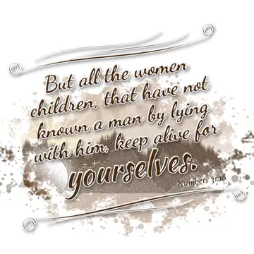 Numbers 31:18 – But all the women children, that have not known a man by lying with him, keep alive for yourselves.