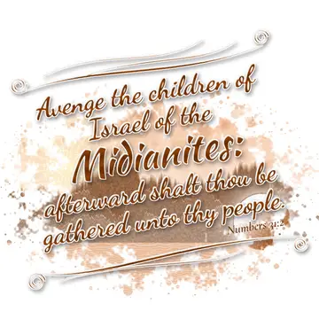Numbers 31:2 – Avenge the children of Israel of the Midianites: afterward shalt thou be gathered unto thy people.