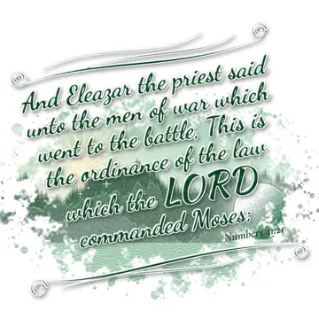 Numbers 31:21 – And Eleazar the priest said unto the men of war which went to the battle, This is the ordinance of the law which the LORD commanded Moses;