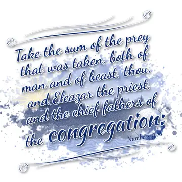 Numbers 31:26 – Take the sum of the prey that was taken, both of man and of beast, thou, and Eleazar the priest, and the chief fathers of the congregation: