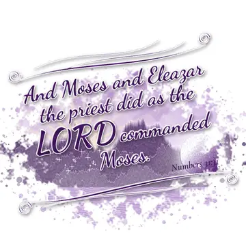 Numbers 31:31 – And Moses and Eleazar the priest did as the LORD commanded Moses.