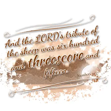 Numbers 31:37 – And the LORD's tribute of the sheep was six hundred and threescore and fifteen.