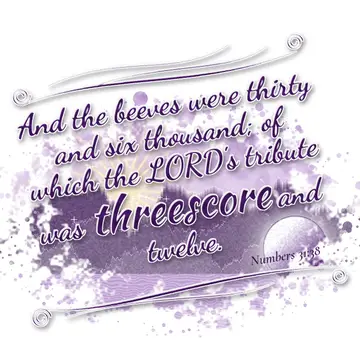 Numbers 31:38 – And the beeves were thirty and six thousand; of which the LORD's tribute was threescore and twelve.