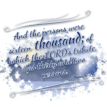 Numbers 31:40 – And the persons were sixteen thousand; of which the LORD's tribute was thirty and two persons.
