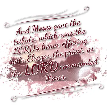 Numbers 31:41 – And Moses gave the tribute, which was the LORD's heave offering, unto Eleazar the priest, as the LORD commanded Moses.