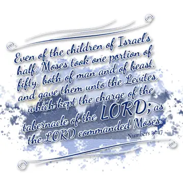 Numbers 31:47 – Even of the children of Israel's half, Moses took one portion of fifty, both of man and of beast, and gave them unto the Levites, which kept the…