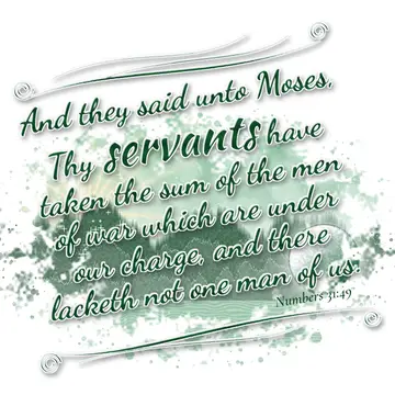 Numbers 31:49 – And they said unto Moses, Thy servants have taken the sum of the men of war which are under our charge, and there lacketh not one man of us.
