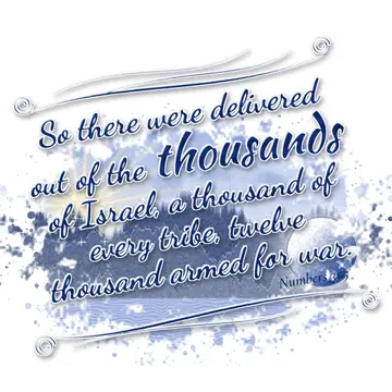 Numbers 31:5 – So there were delivered out of the thousands of Israel, a thousand of every tribe, twelve thousand armed for war.