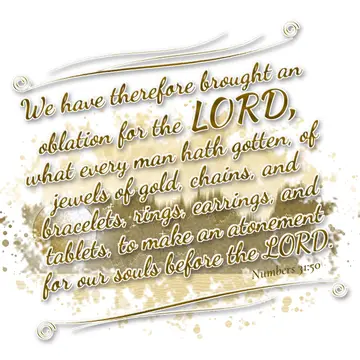 Numbers 31:50 – We have therefore brought an oblation for the LORD, what every man hath gotten, of jewels of gold, chains, and bracelets, rings, earrings, and…