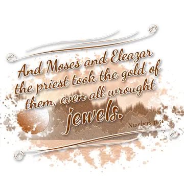 Numbers 31:51 – And Moses and Eleazar the priest took the gold of them, even all wrought jewels.
