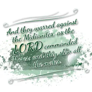Numbers 31:7 – And they warred against the Midianites, as the LORD commanded Moses; and they slew all the males.