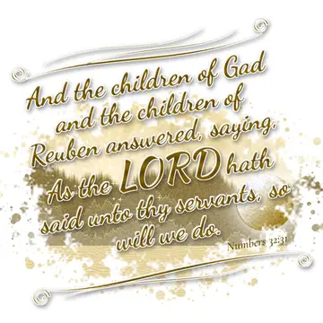 Numbers 32:31 – And the children of Gad and the children of Reuben answered, saying, As the LORD hath said unto thy servants, so will we do.